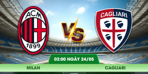 Nhận Định Milan – Cagliari Vào Lúc 02:00 Ngày 24/05
