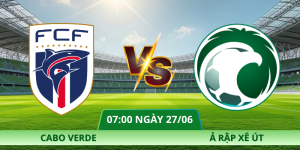 Nhận Định Cabo Verde – Ả Rập Xê Út Vào Lúc 07:00 Ngày 27/06