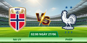 Nhận Định Na Uy – Pháp Vào Lúc 02:00 Ngày 27/06 Chi Tiết