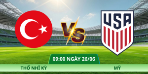 Nhận Định Thổ Nhĩ Kỳ – Mỹ Vào Lúc 09:00 Ngày 26/06