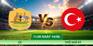 Nhận Định Úc – Thổ Nhĩ Kỳ Vào Lúc 11:00 Ngày 14/06